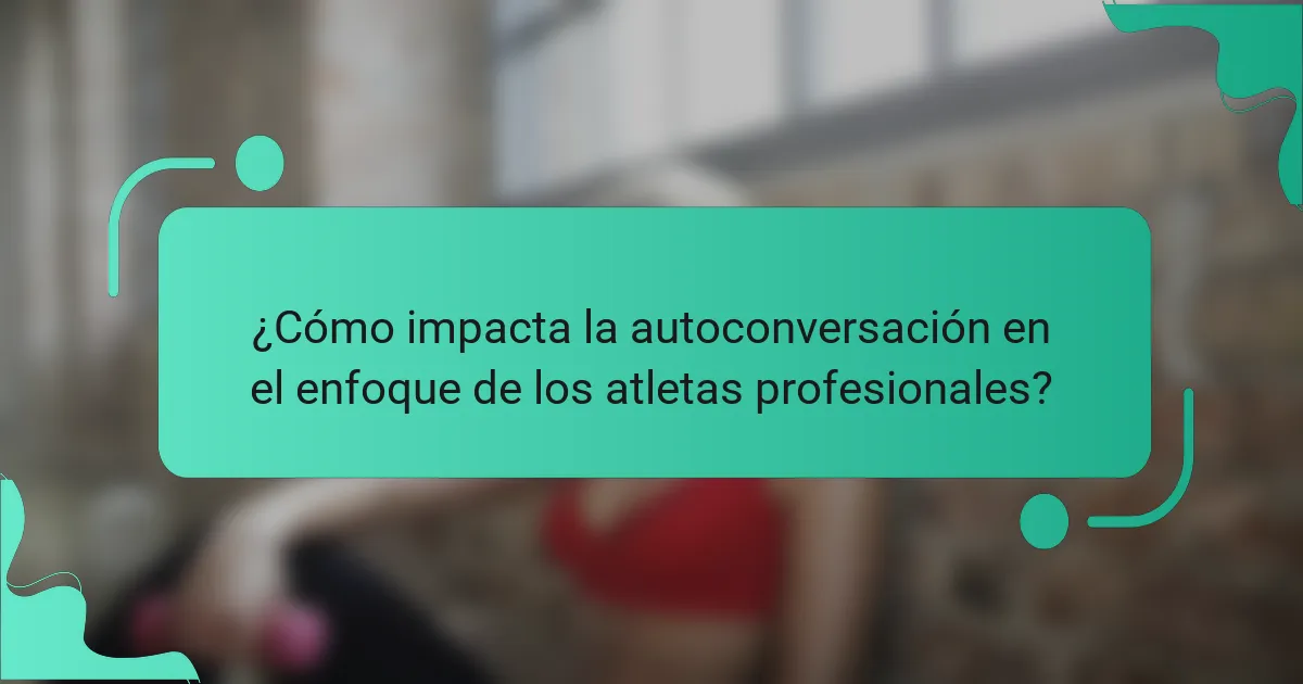 ¿Cómo impacta la autoconversación en el enfoque de los atletas profesionales?