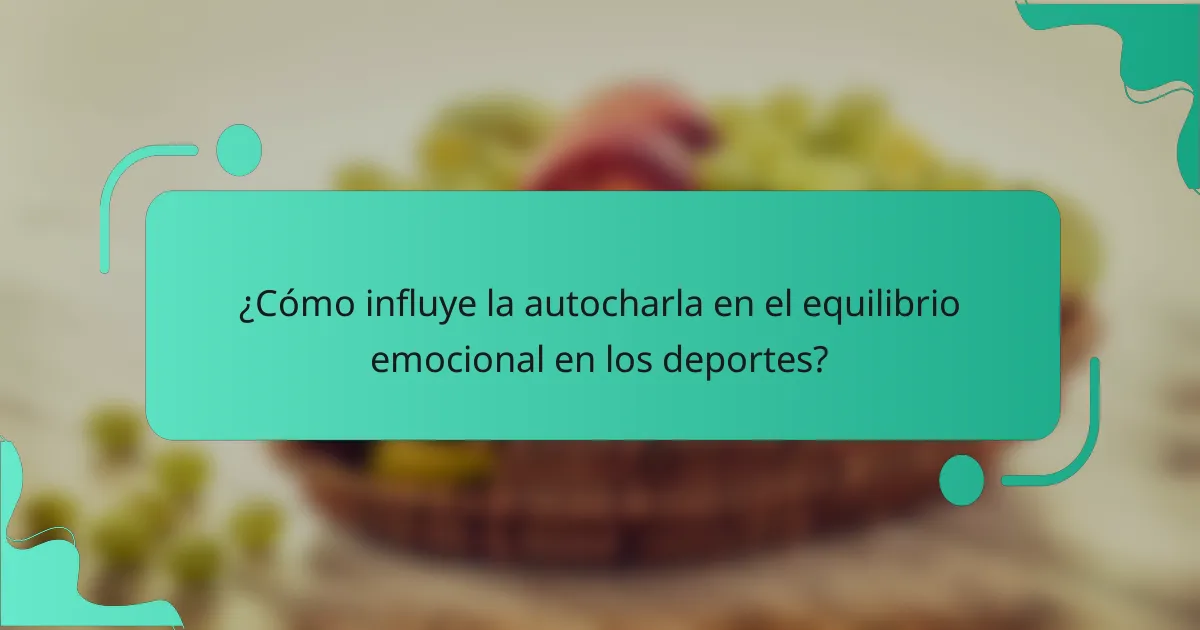 ¿Cómo influye la autocharla en el equilibrio emocional en los deportes?
