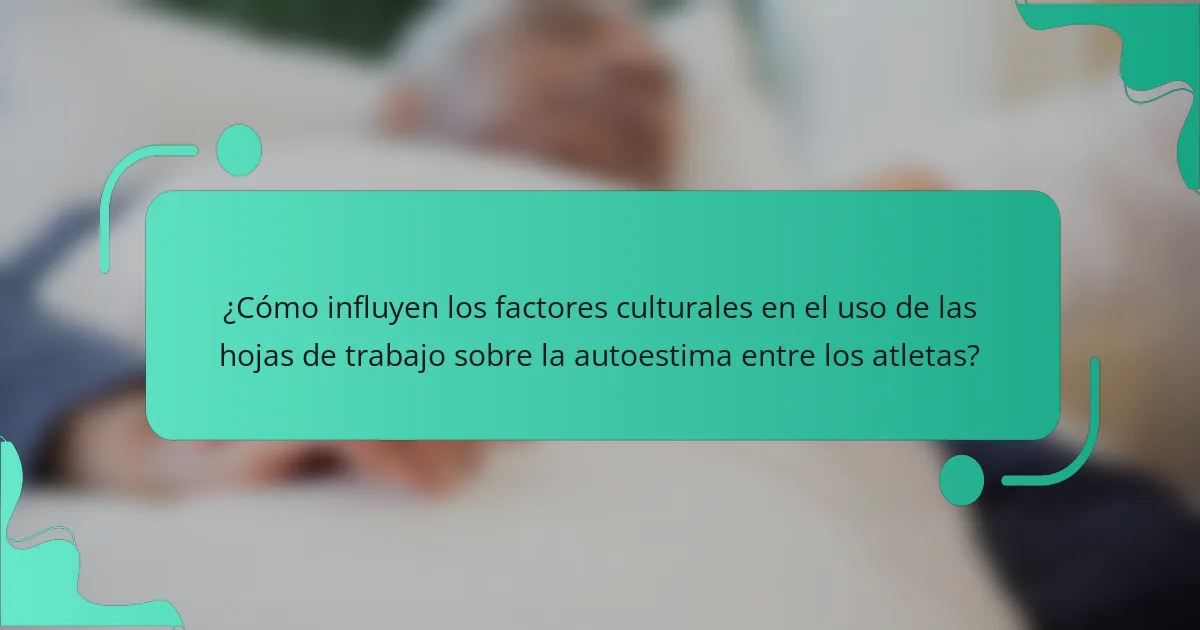 ¿Cómo influyen los factores culturales en el uso de las hojas de trabajo sobre la autoestima entre los atletas?