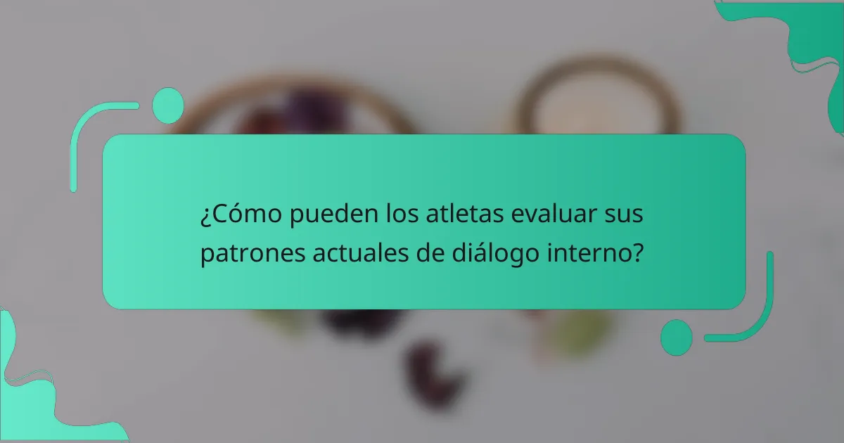 ¿Cómo pueden los atletas evaluar sus patrones actuales de diálogo interno?
