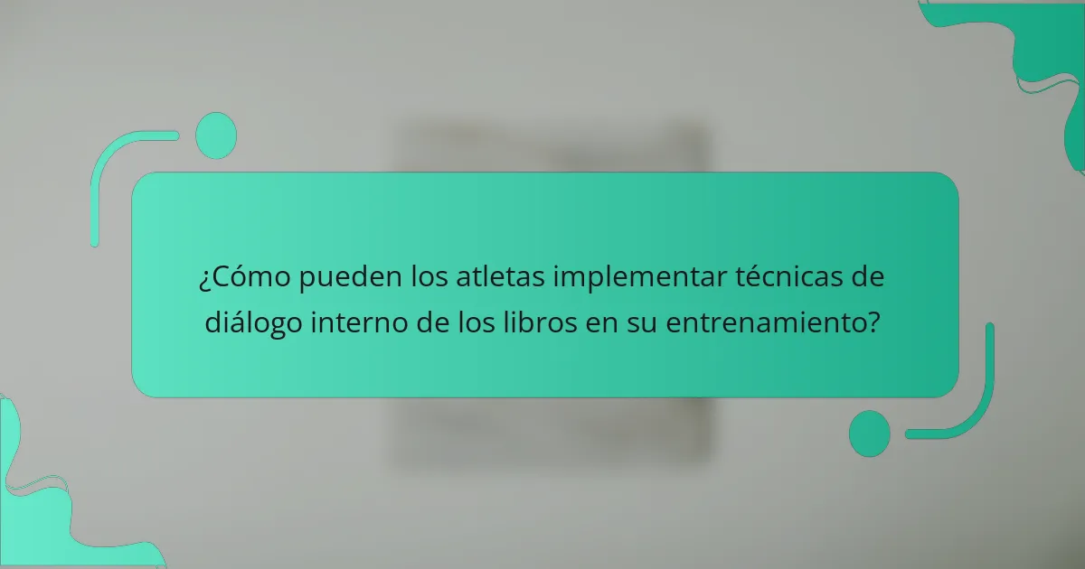 ¿Cómo pueden los atletas implementar técnicas de diálogo interno de los libros en su entrenamiento?