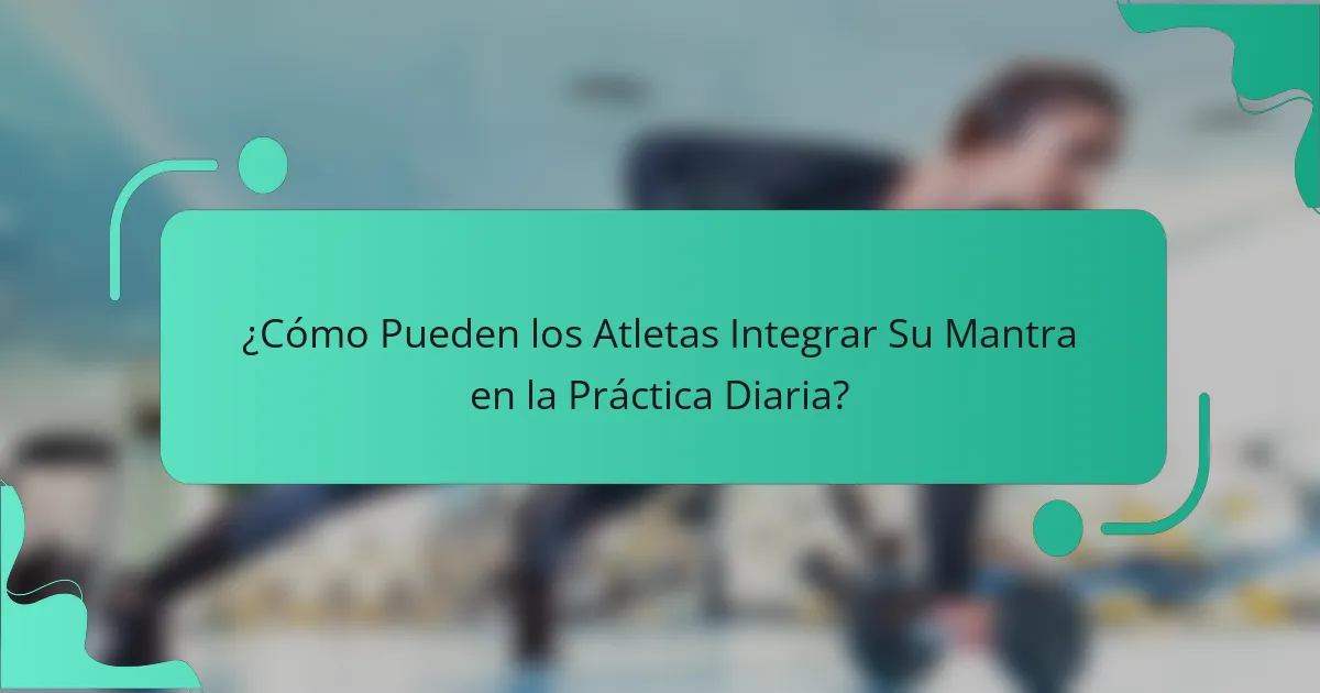 ¿Cómo Pueden los Atletas Integrar Su Mantra en la Práctica Diaria?