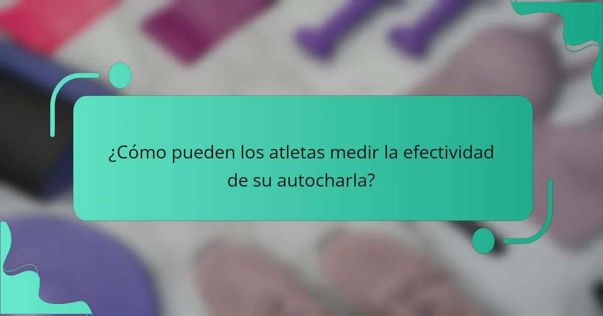 ¿Cómo pueden los atletas medir la efectividad de su autocharla?
