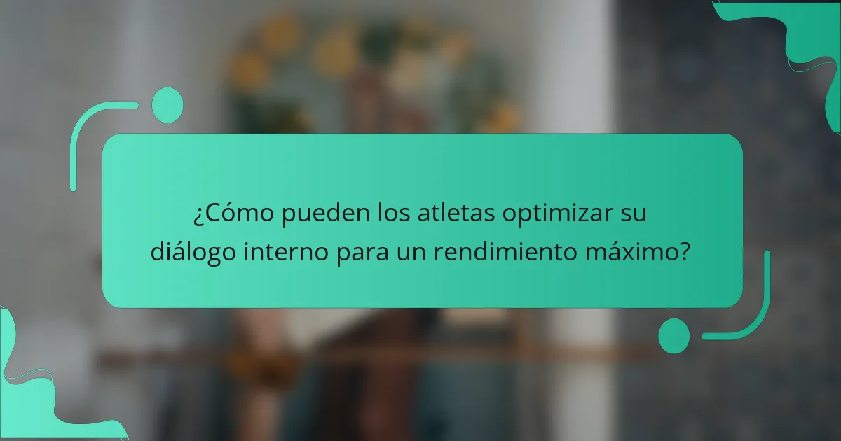 ¿Cómo pueden los atletas optimizar su diálogo interno para un rendimiento máximo?