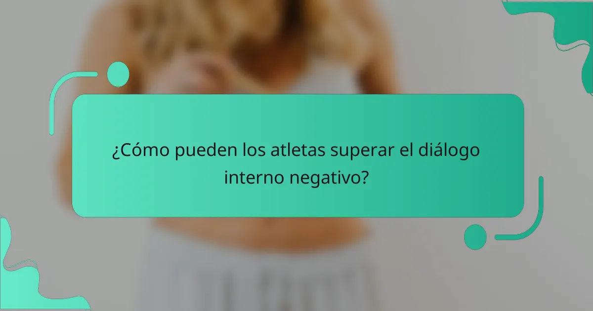 ¿Cómo pueden los atletas superar el diálogo interno negativo?
