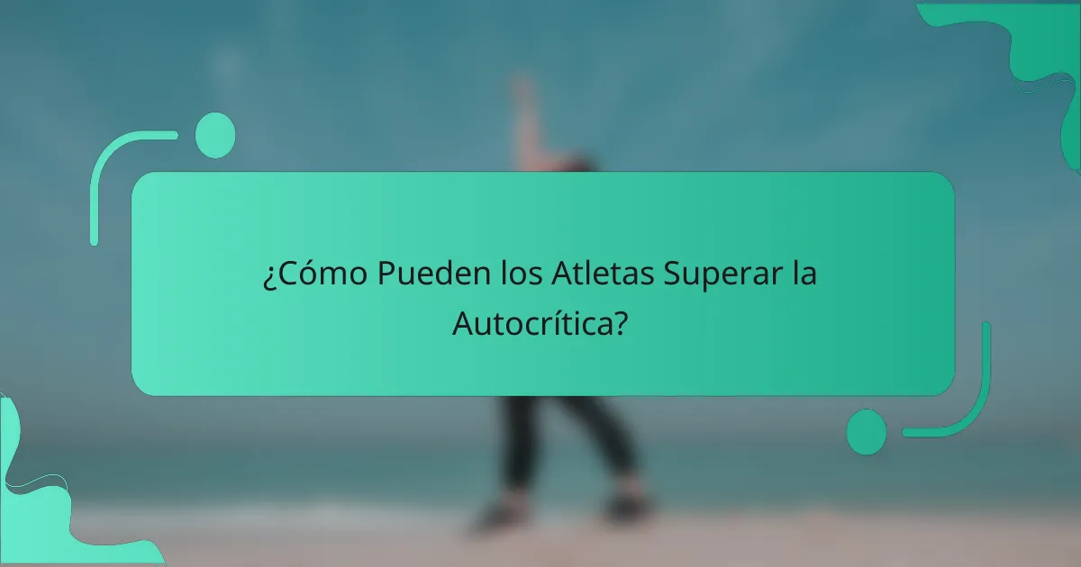 ¿Cómo Pueden los Atletas Superar la Autocrítica?