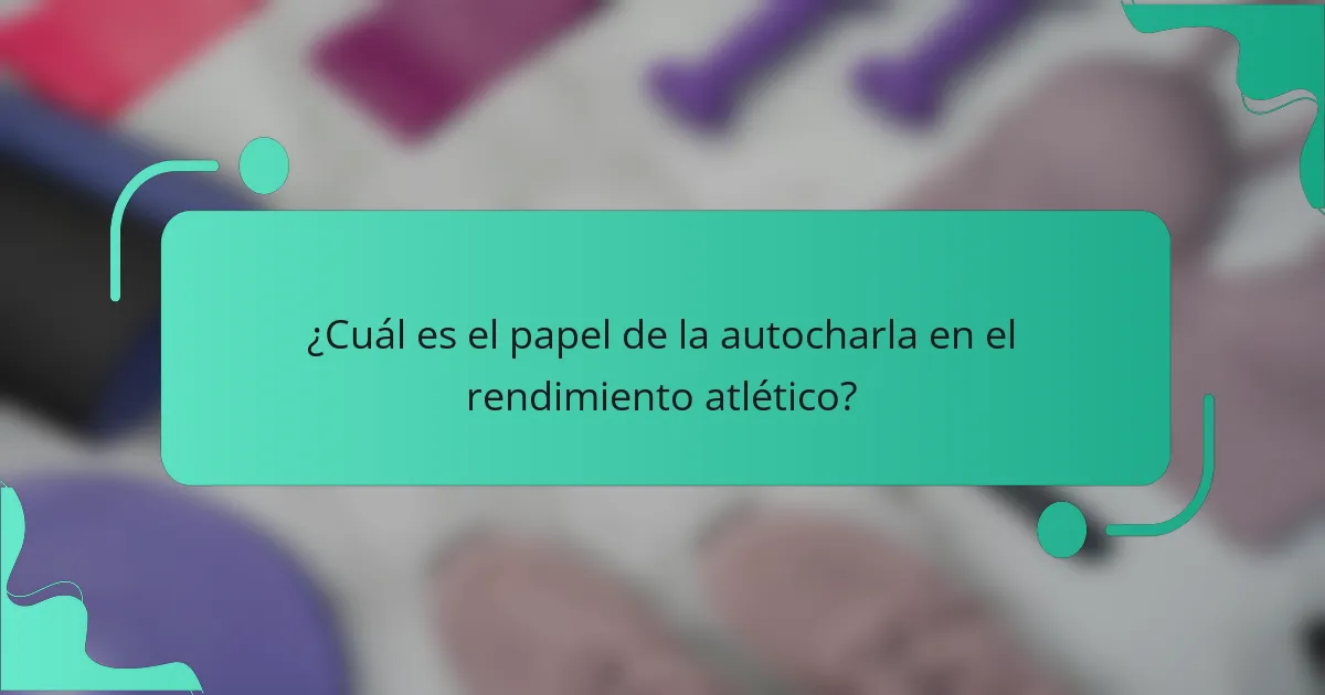 ¿Cuál es el papel de la autocharla en el rendimiento atlético?