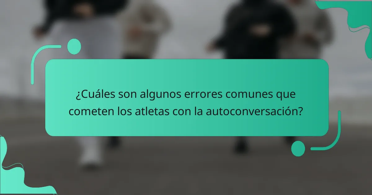 ¿Cuáles son algunos errores comunes que cometen los atletas con la autoconversación?