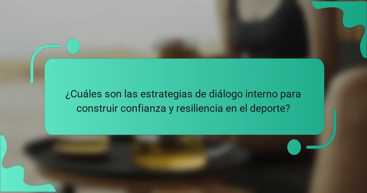 ¿Cuáles son las estrategias de diálogo interno para construir confianza y resiliencia en el deporte?