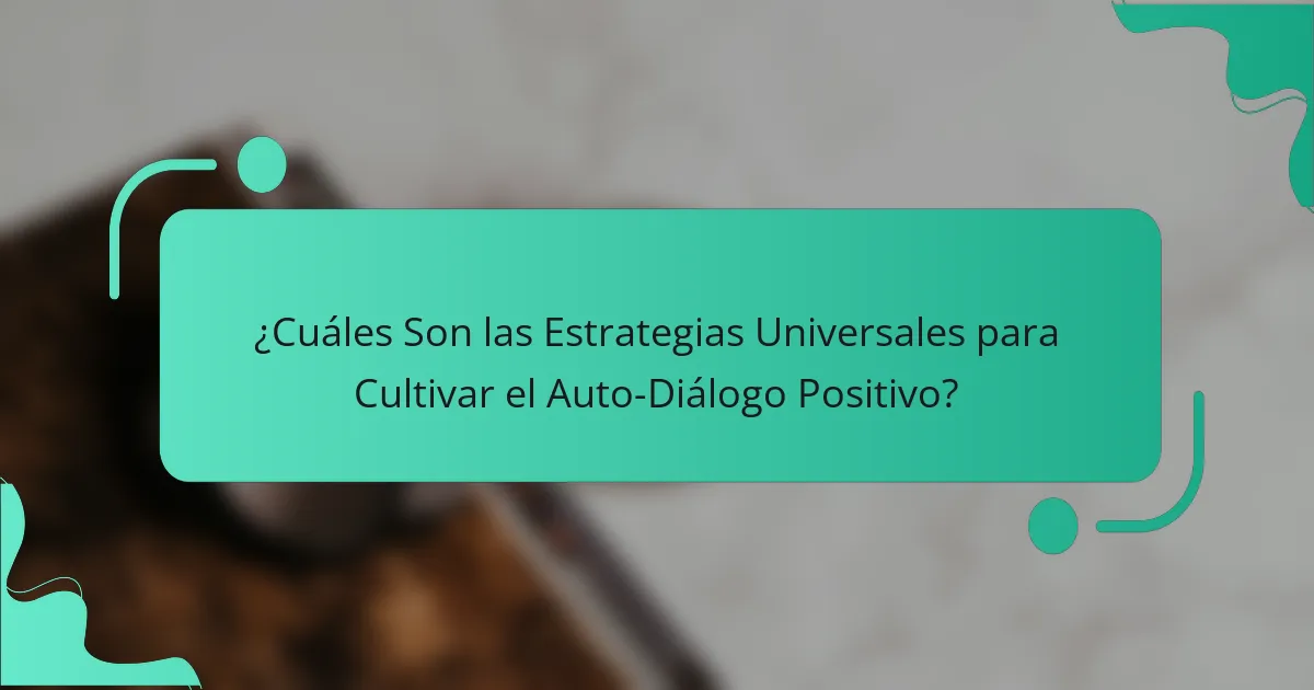 ¿Cuáles Son las Estrategias Universales para Cultivar el Auto-Diálogo Positivo?