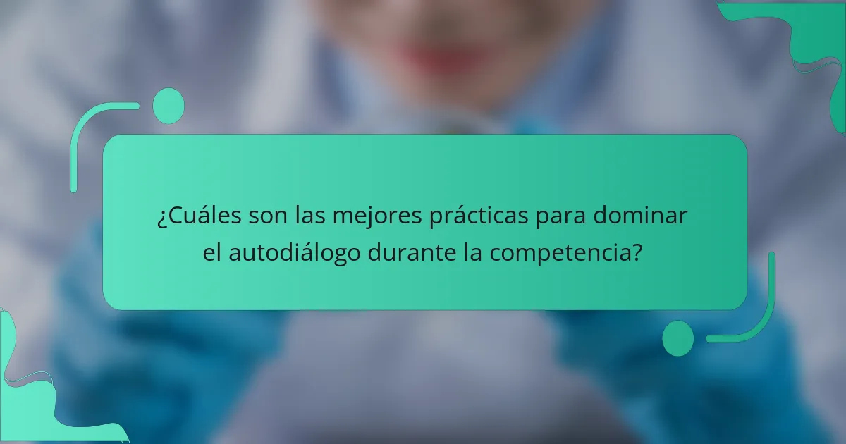 ¿Cuáles son las mejores prácticas para dominar el autodiálogo durante la competencia?