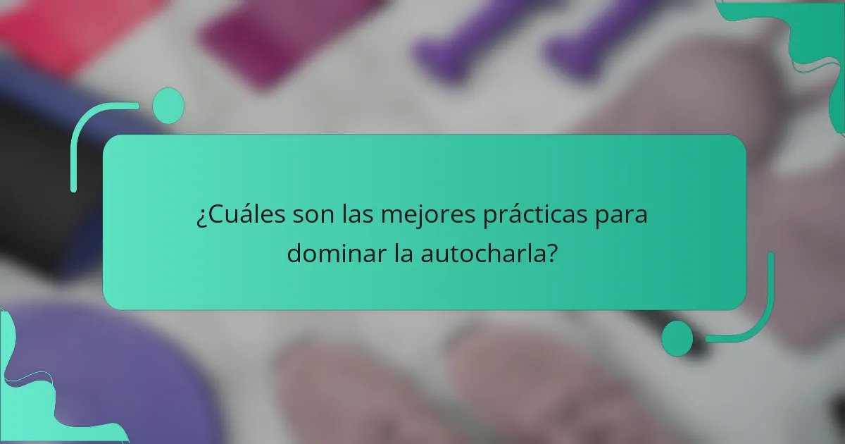 ¿Cuáles son las mejores prácticas para dominar la autocharla?