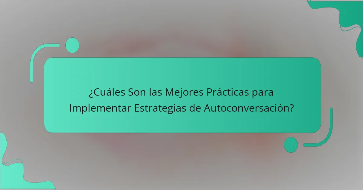 ¿Cuáles Son las Mejores Prácticas para Implementar Estrategias de Autoconversación?