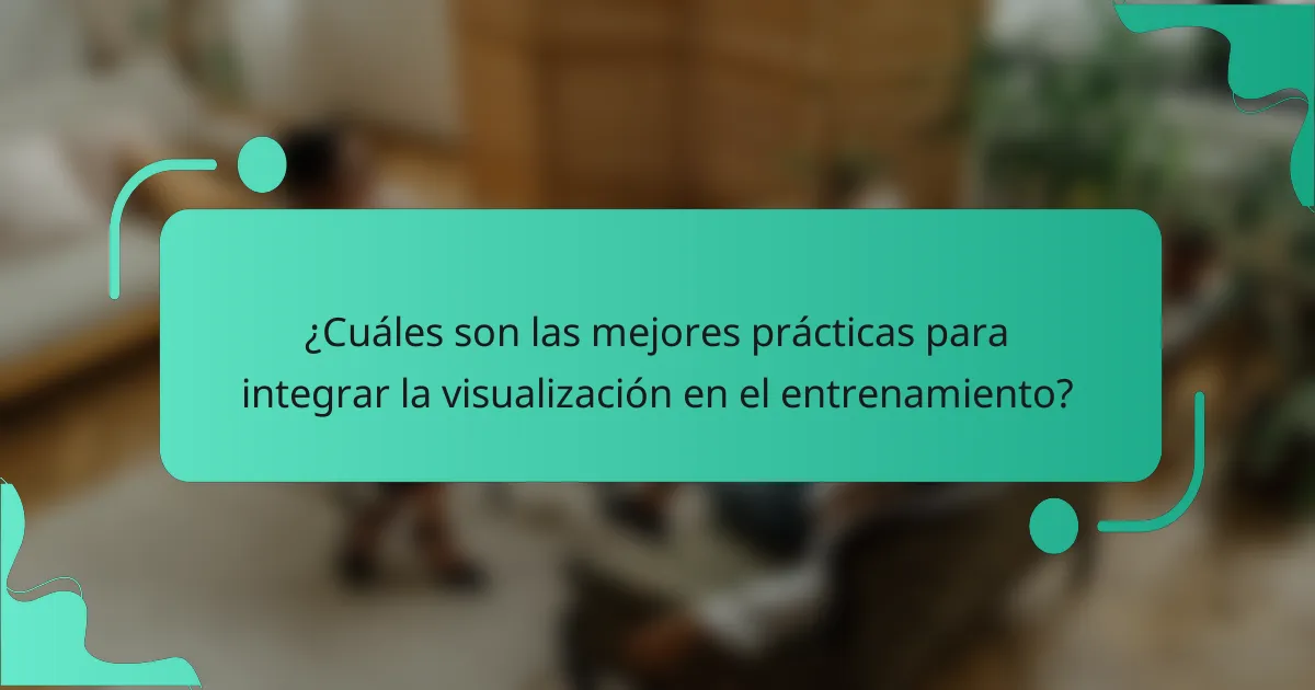 ¿Cuáles son las mejores prácticas para integrar la visualización en el entrenamiento?