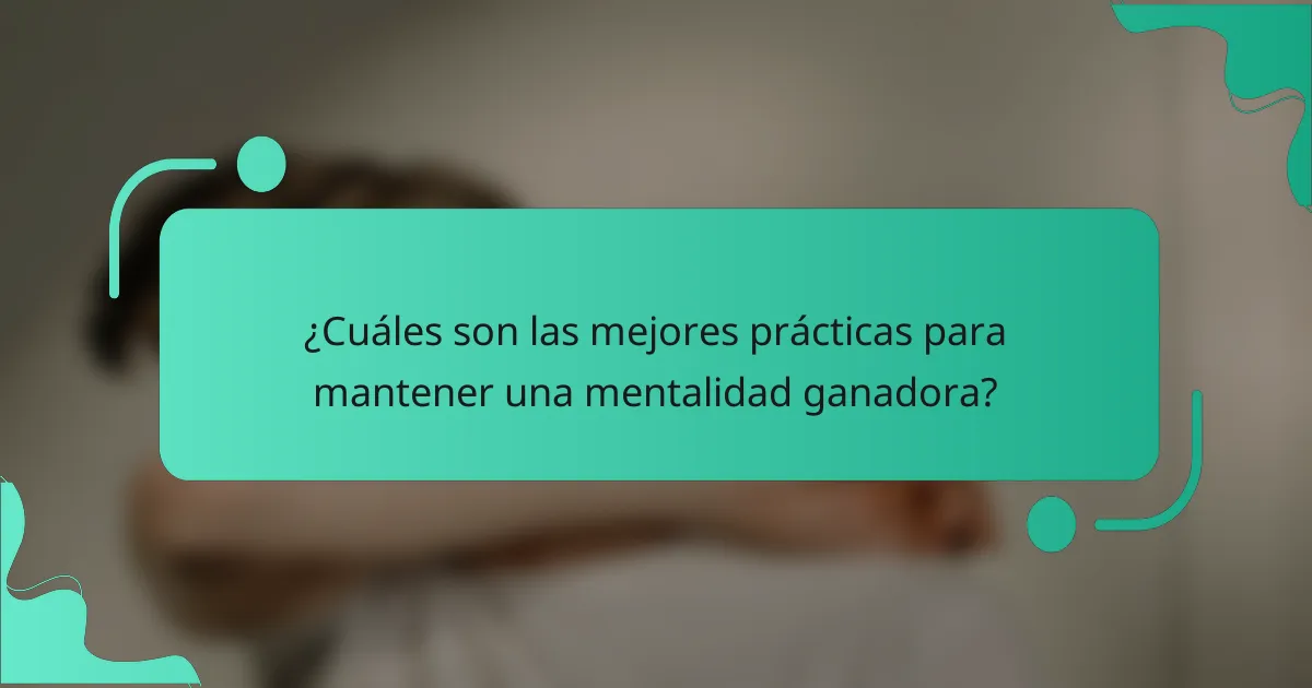¿Cuáles son las mejores prácticas para mantener una mentalidad ganadora?