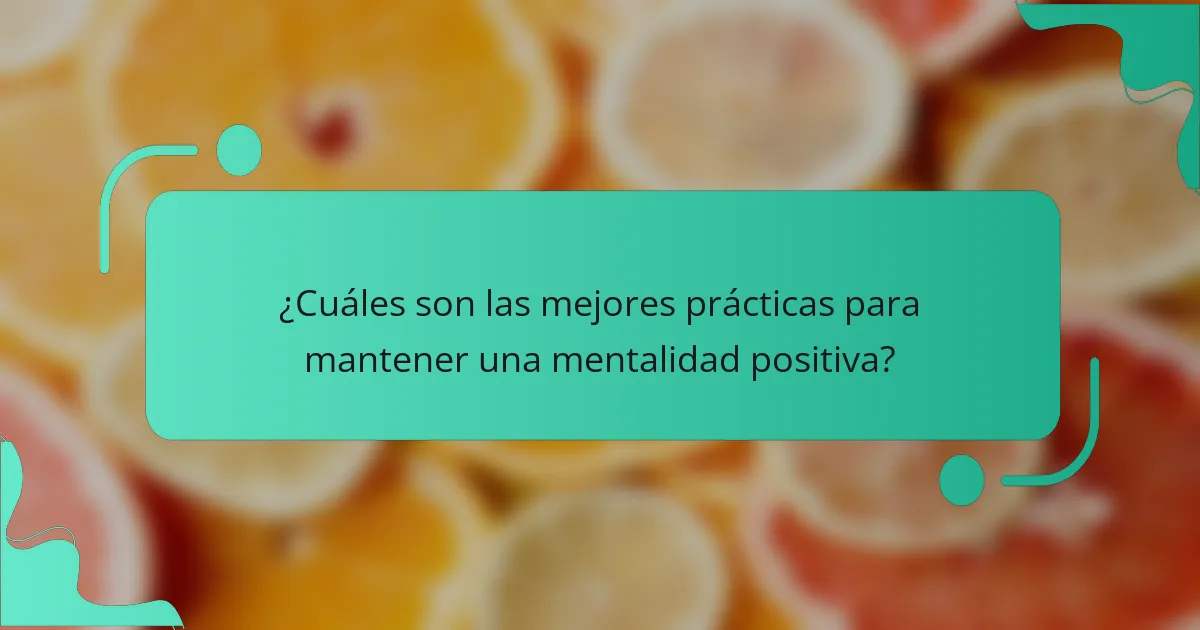 ¿Cuáles son las mejores prácticas para mantener una mentalidad positiva?