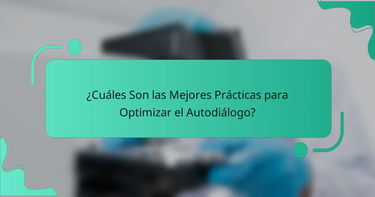 ¿Cuáles Son las Mejores Prácticas para Optimizar el Autodiálogo?