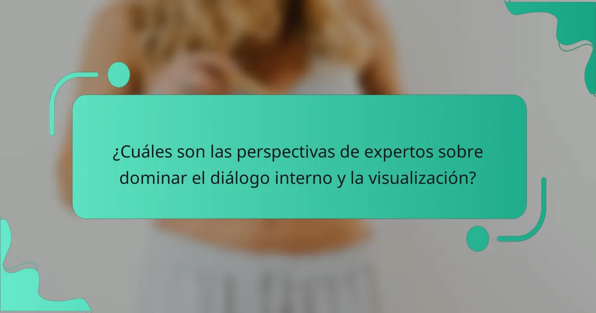 ¿Cuáles son las perspectivas de expertos sobre dominar el diálogo interno y la visualización?
