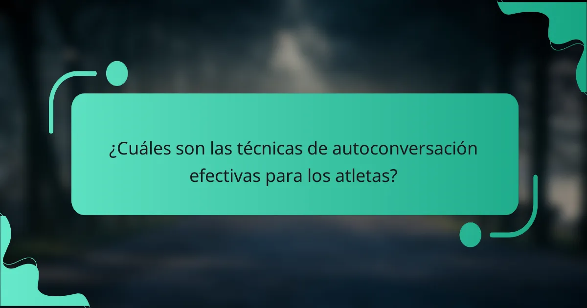 ¿Cuáles son las técnicas de autoconversación efectivas para los atletas?