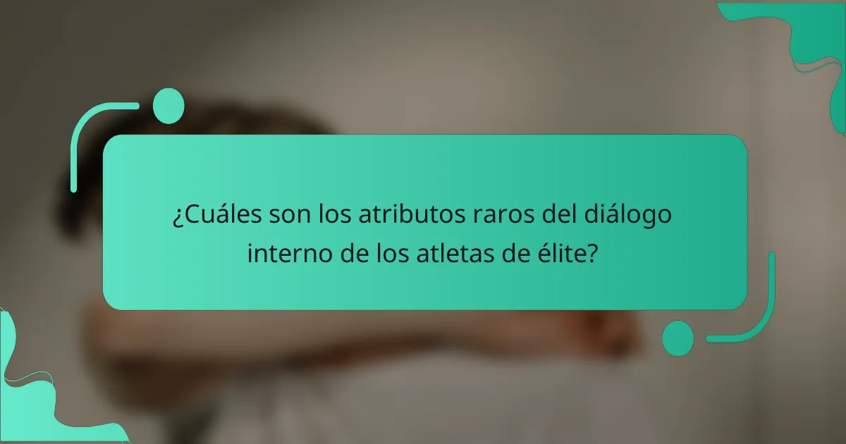 ¿Cuáles son los atributos raros del diálogo interno de los atletas de élite?