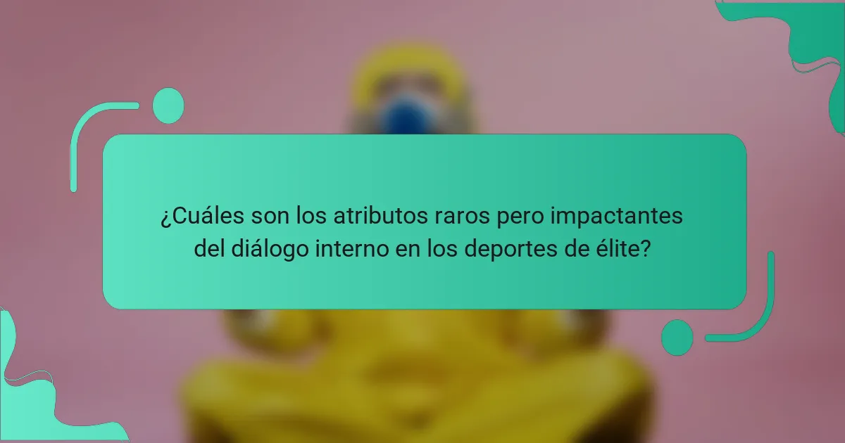 ¿Cuáles son los atributos raros pero impactantes del diálogo interno en los deportes de élite?