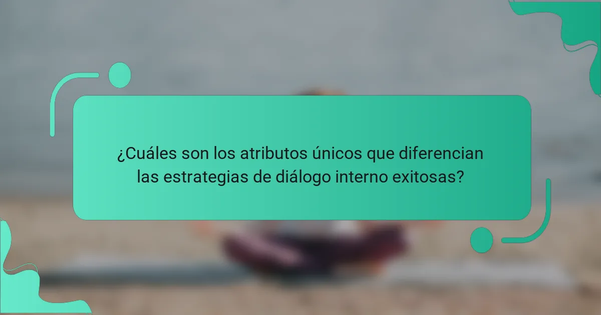 ¿Cuáles son los atributos únicos que diferencian las estrategias de diálogo interno exitosas?