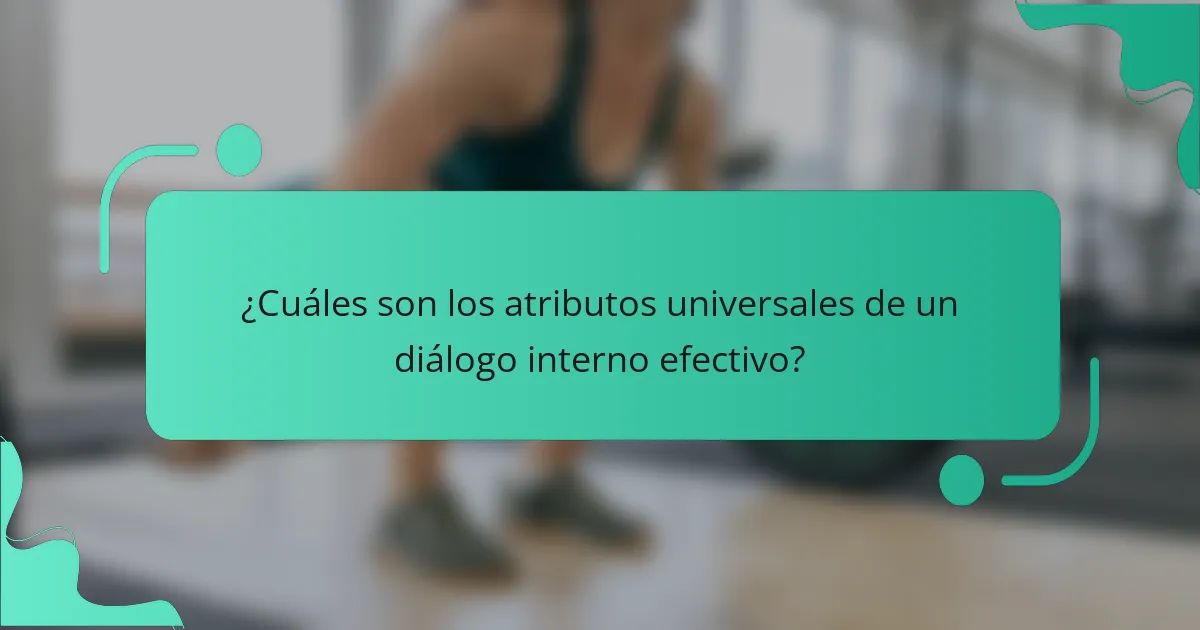 ¿Cuáles son los atributos universales de un diálogo interno efectivo?