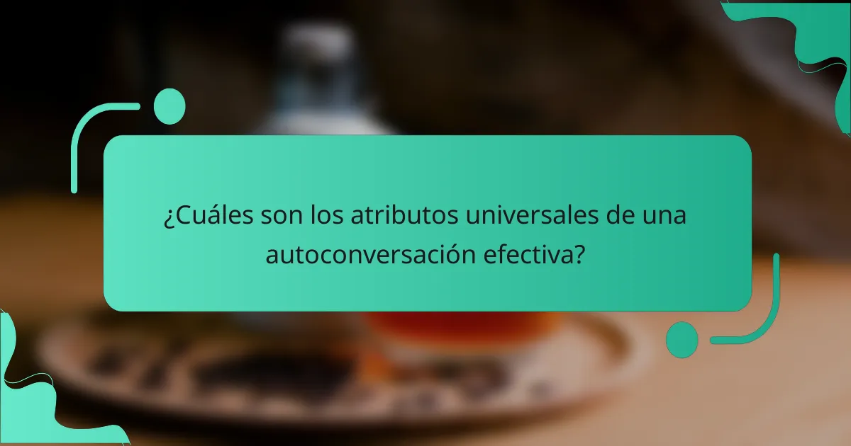 ¿Cuáles son los atributos universales de una autoconversación efectiva?