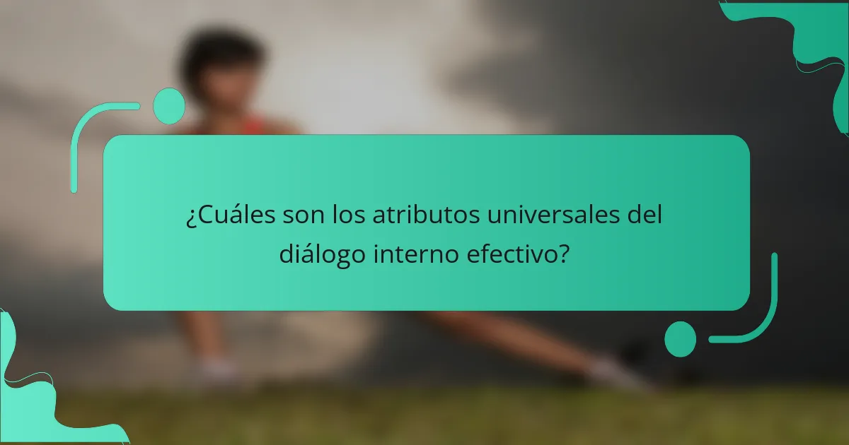 ¿Cuáles son los atributos universales del diálogo interno efectivo?