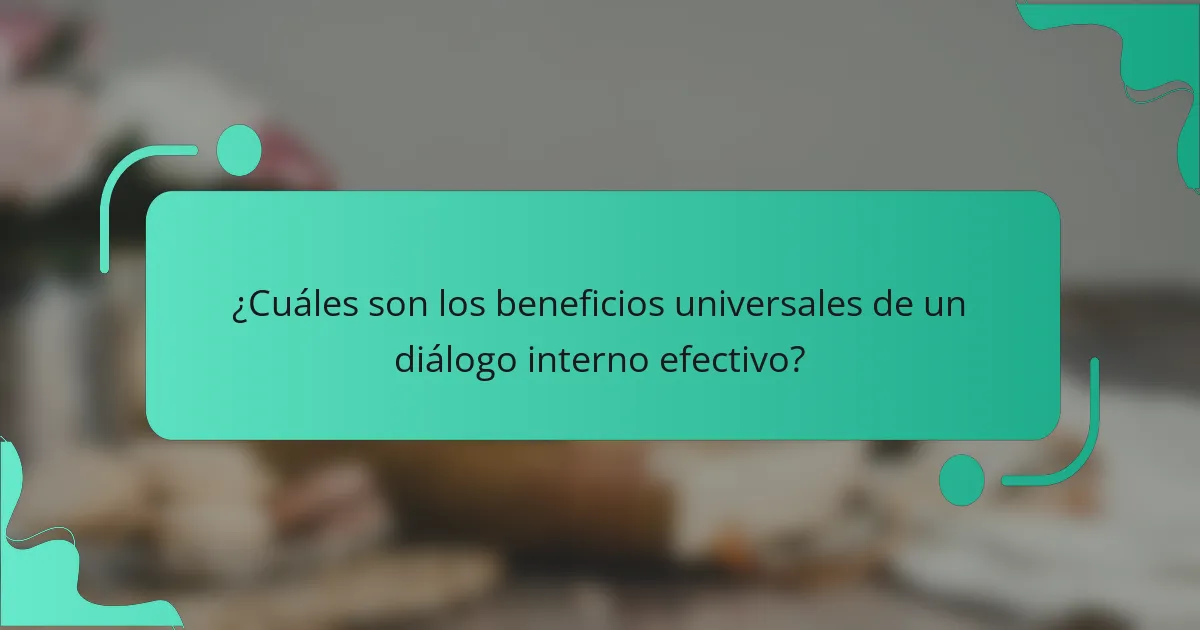 ¿Cuáles son los beneficios universales de un diálogo interno efectivo?