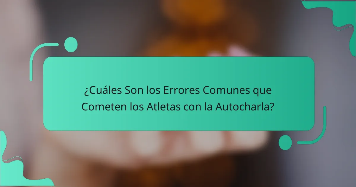 ¿Cuáles Son los Errores Comunes que Cometen los Atletas con la Autocharla?