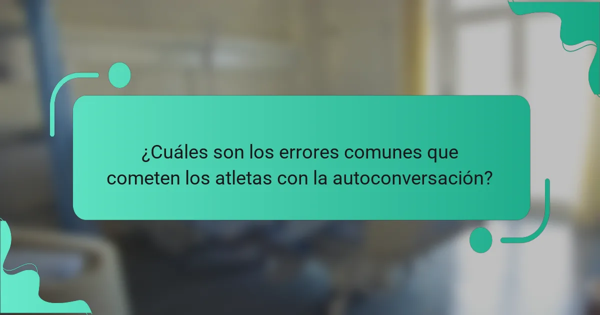 ¿Cuáles son los errores comunes que cometen los atletas con la autoconversación?