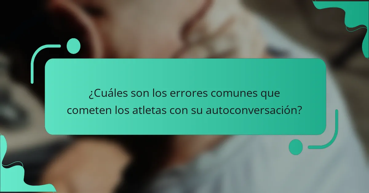 ¿Cuáles son los errores comunes que cometen los atletas con su autoconversación?