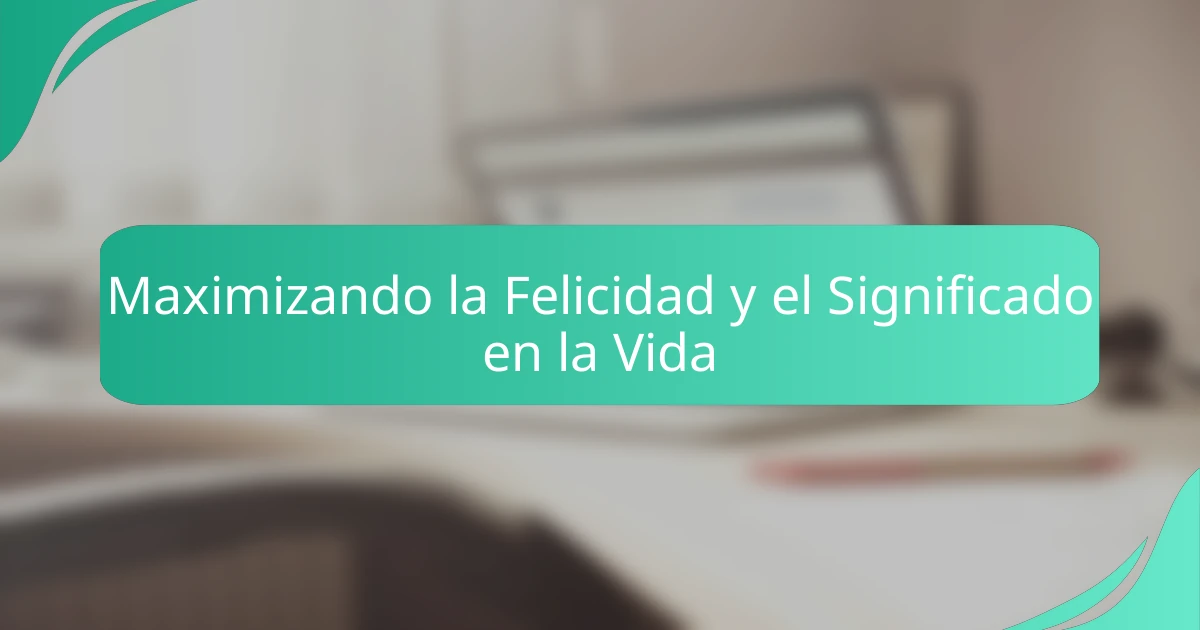 Maximizando la Felicidad y el Significado en la Vida