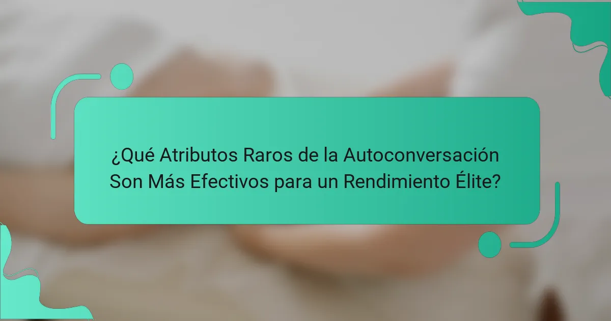 ¿Qué Atributos Raros de la Autoconversación Son Más Efectivos para un Rendimiento Élite?