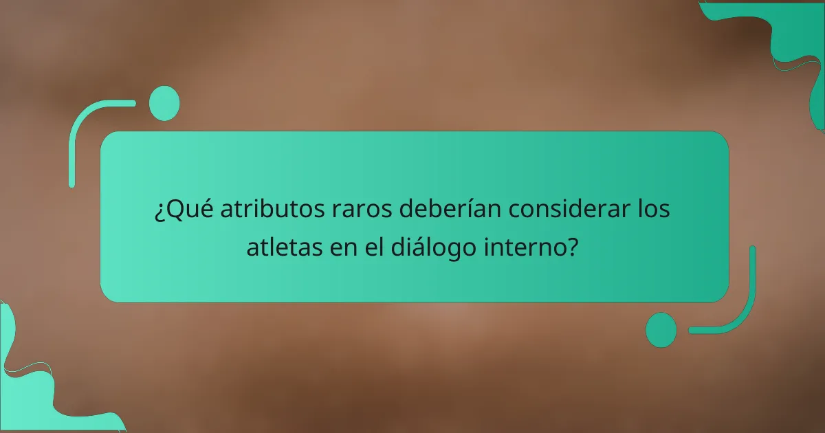 ¿Qué atributos raros deberían considerar los atletas en el diálogo interno?