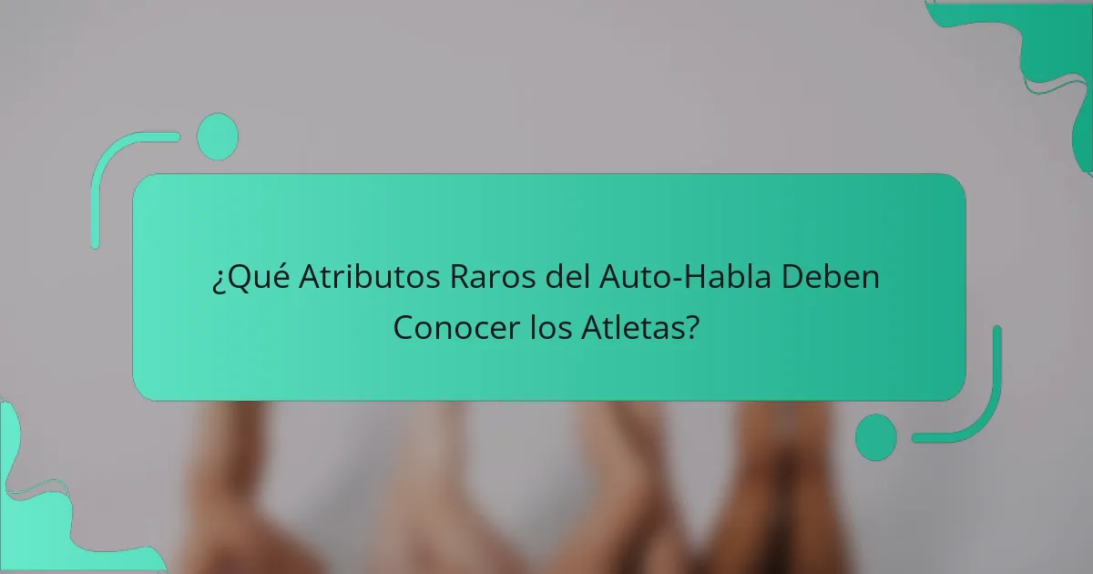 ¿Qué Atributos Raros del Auto-Habla Deben Conocer los Atletas?