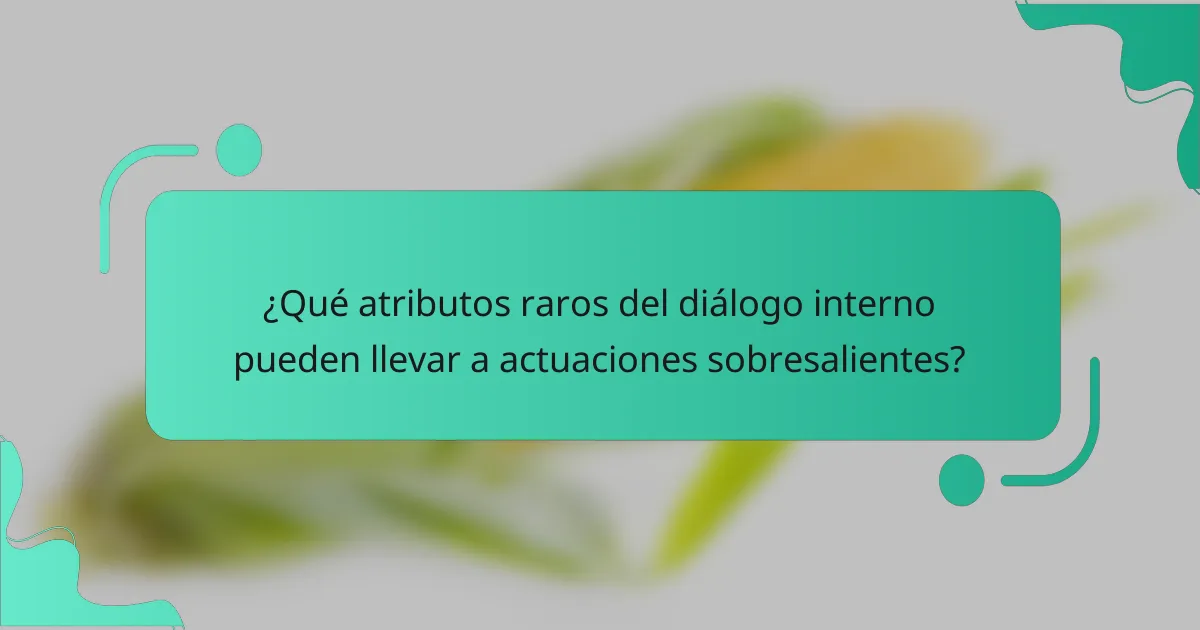 ¿Qué atributos raros del diálogo interno pueden llevar a actuaciones sobresalientes?
