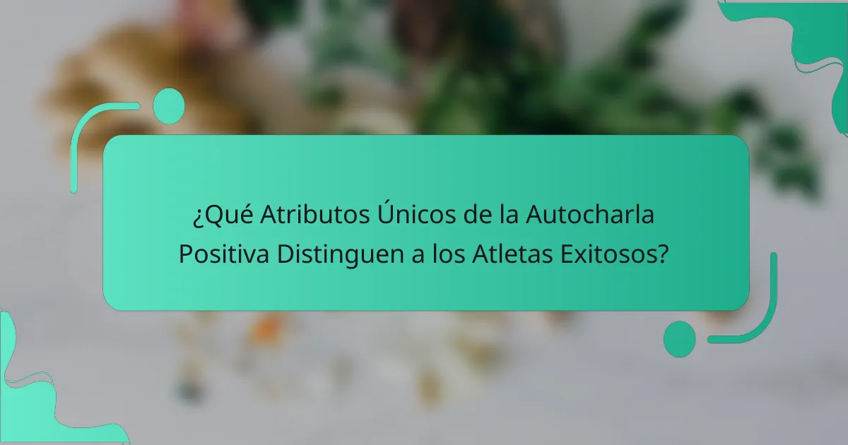 ¿Qué Atributos Únicos de la Autocharla Positiva Distinguen a los Atletas Exitosos?