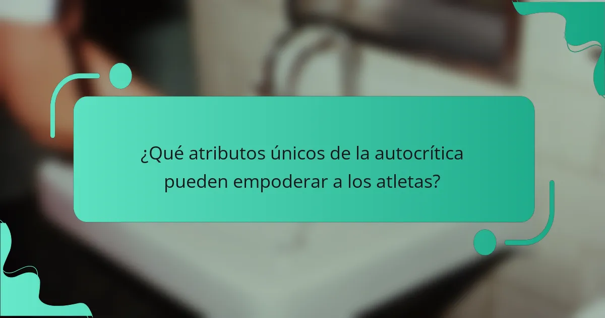 ¿Qué atributos únicos de la autocrítica pueden empoderar a los atletas?