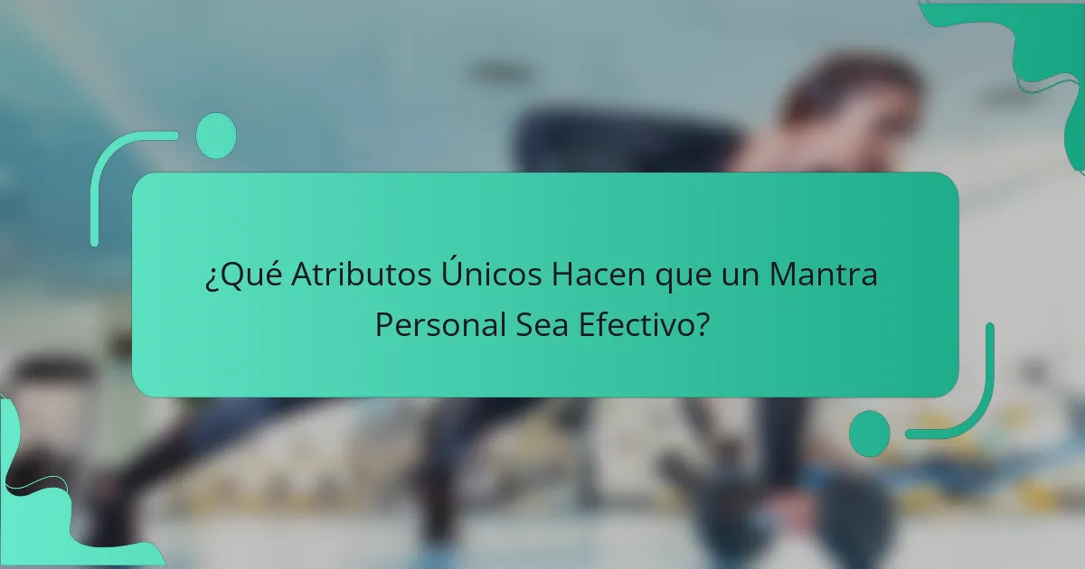 ¿Qué Atributos Únicos Hacen que un Mantra Personal Sea Efectivo?