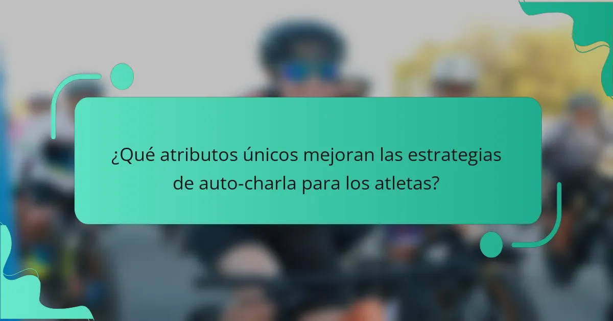 ¿Qué atributos únicos mejoran las estrategias de auto-charla para los atletas?