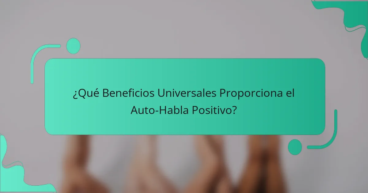 ¿Qué Beneficios Universales Proporciona el Auto-Habla Positivo?