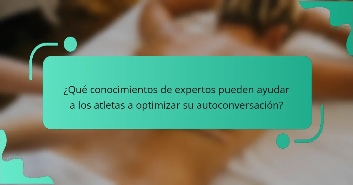 ¿Qué conocimientos de expertos pueden ayudar a los atletas a optimizar su autoconversación?