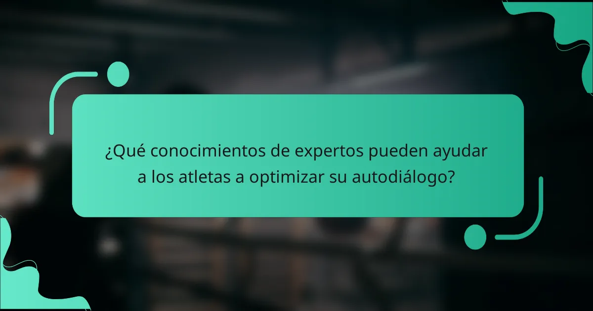 ¿Qué conocimientos de expertos pueden ayudar a los atletas a optimizar su autodiálogo?
