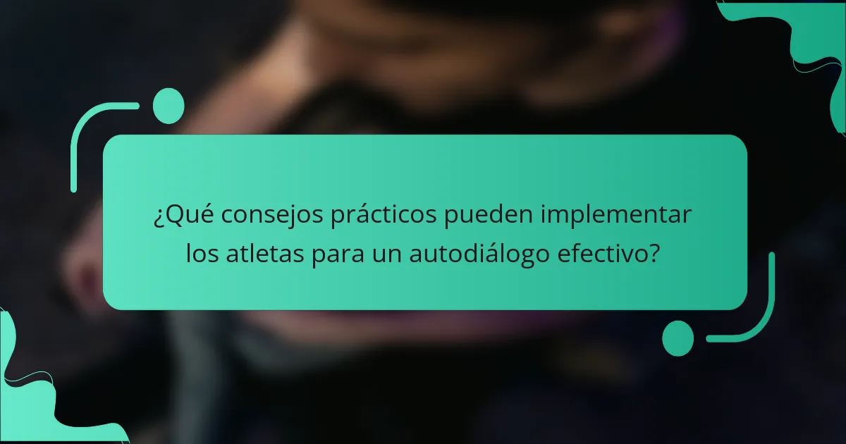 ¿Qué consejos prácticos pueden implementar los atletas para un autodiálogo efectivo?