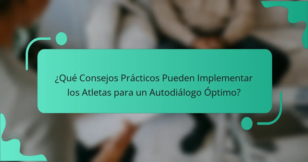 ¿Qué Consejos Prácticos Pueden Implementar los Atletas para un Autodiálogo Óptimo?