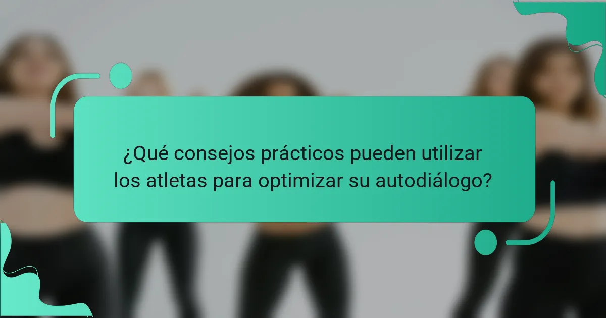 ¿Qué consejos prácticos pueden utilizar los atletas para optimizar su autodiálogo?