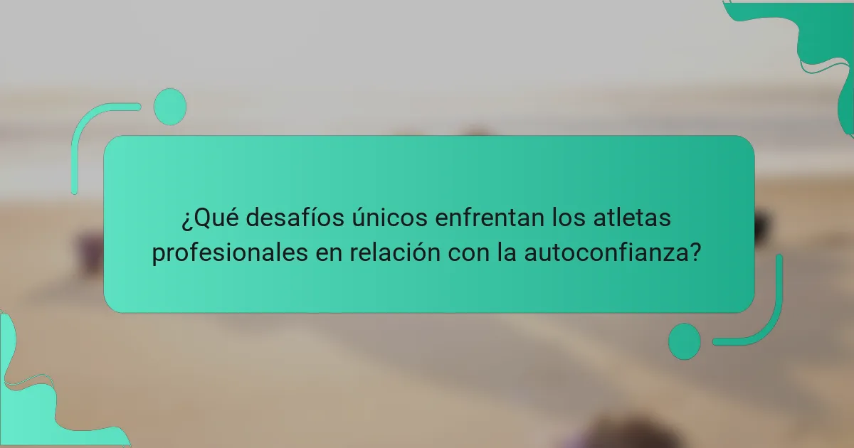 ¿Qué desafíos únicos enfrentan los atletas profesionales en relación con la autoconfianza?