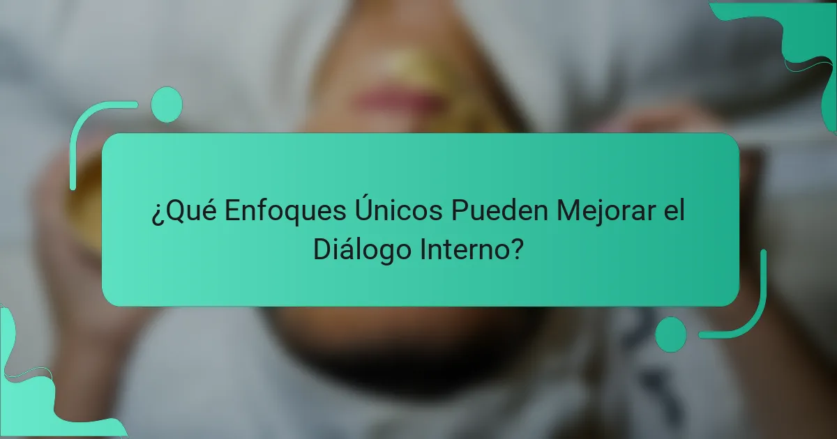 ¿Qué Enfoques Únicos Pueden Mejorar el Diálogo Interno?
